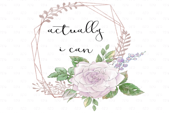 Actually I Can Floral Quote: Empowering Design for Real Life
